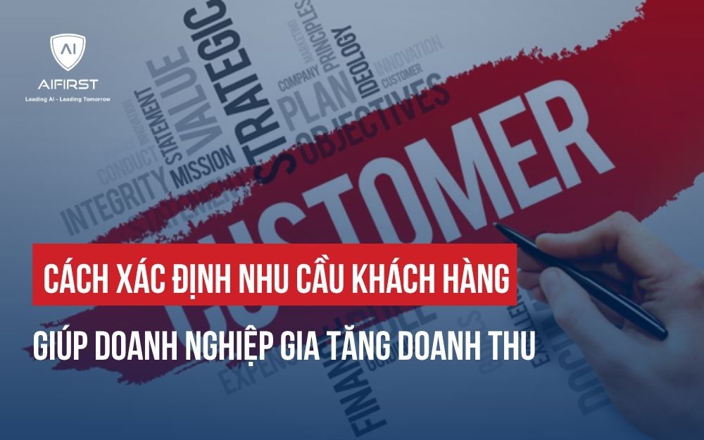 CÁCH XÁC ĐỊNH NHU CẦU KHÁCH HÀNG GIÚP DOANH NGHIỆP GIA TĂNG DOANH THU